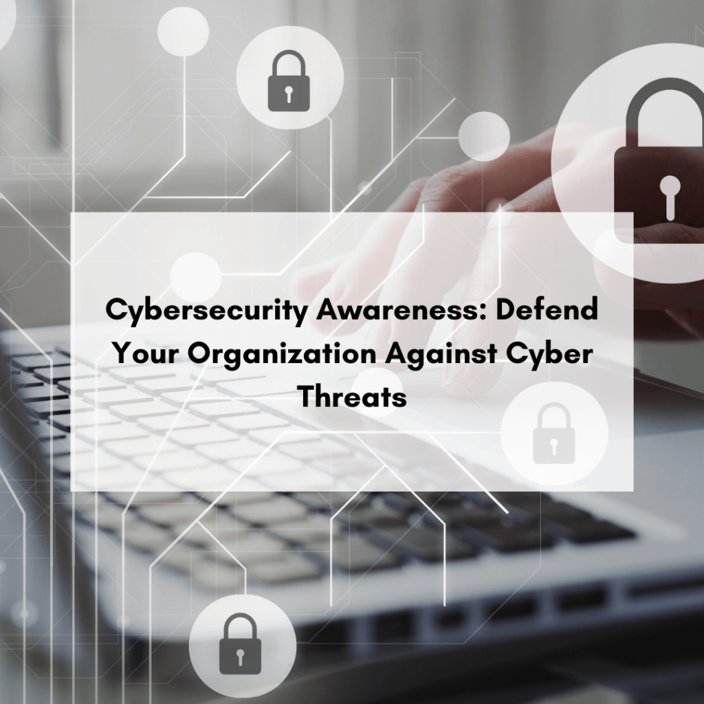 Cybersecurity Awareness: Defend Your Organization Against Cyber Threats