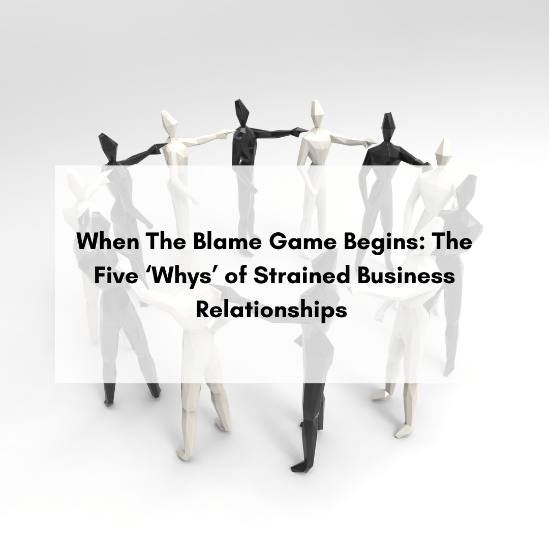 When The Blame Game Begins: The Five ‘Whys’ Of Strained Business Relationships