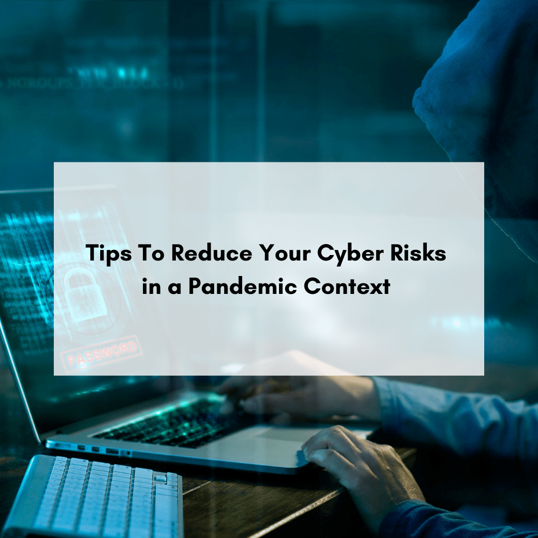 Tips To Reduce Your Cyber Risks In A Pandemic Context